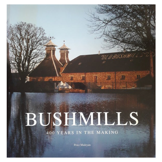 Bushmills 400 Years in the Making By Peter Mulryan
